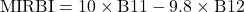 \[\text{MIRBI} = 10 \times \text{B11} - 9.8 \times \text{B12}\]