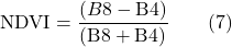 \[ \text{NDVI} = \frac{(B8 - \text{B4})}{(\text{B8} + \text{B4})} \qquad (7) \]