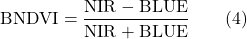 \[ \text{BNDVI} = \frac{\text{NIR} - \text{BLUE}}{\text{NIR} + \text{BLUE}} \qquad (4) \]