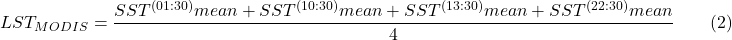 \[   LST_{MODIS} = \frac{SST^{(01{:}30)}{mean} + SST^{(10{:}30)}{mean} + SST^{(13{:}30)}{mean} + SST^{(22{:}30)}{mean}}{4} \qquad (2)\]