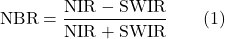 \[ \text{NBR} = \frac{\text{NIR} - \text{SWIR}}{\text{NIR} + \text{SWIR}} \qquad (1) \]